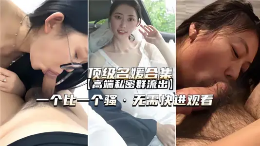 顶级名媛合集【高端私密群流出】一个比一个骚，无需快进观看